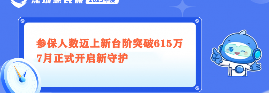 7月正式开启新守护！2025年度“深圳惠民保”参保人数突破615万